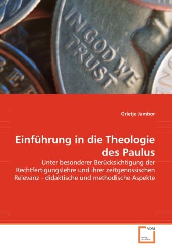 Einführung in die Theologie des Paulus: Unter besonderer Berücksichtigung der Rechtfertigungslehre und ihrer zeitgenössischen Relevanz - didaktische und methodische Aspekte Religion & Esotericism