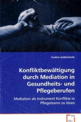 Konfliktbewältigung durch Mediation in Gesundheits-und Pflegeberufen: Mediation als Instrument Konflikte in Pflegeteams zulösen Law