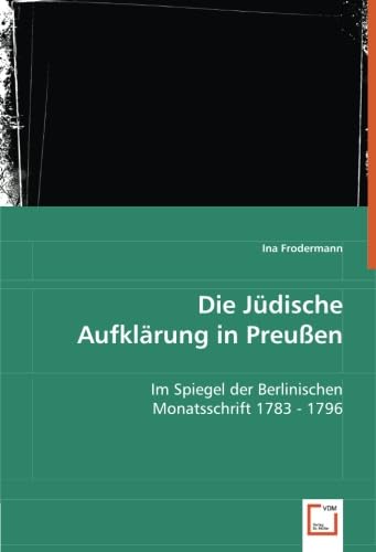 Die Jüdische Aufklärung in Preußen: Im Spiegel der Berlinischen Monatsschrift 1783 - 1796 Politics & History