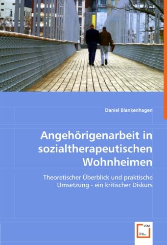 Angehörigenarbeit in sozialtherapeutischen Wohnheimen: Theoretischer Überblick und praktische Umsetzung - ein kritischer Diskurs Social Sciences