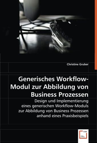 Generisches Workflow-Modul zur Abbildung von Business Prozessen: Design und Implementierung einesgenerischen Workflow-Moduls zurAbbildung von Business Prozessen anhand eines Praxisbeispiels Law