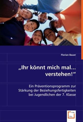 "Ihr könnt mich mal... verstehen!": Ein Präventionsprogramm zur Stärkung der Beziehungsfertigkeiten bei Jugendlichen der 7. Klasse Medicine