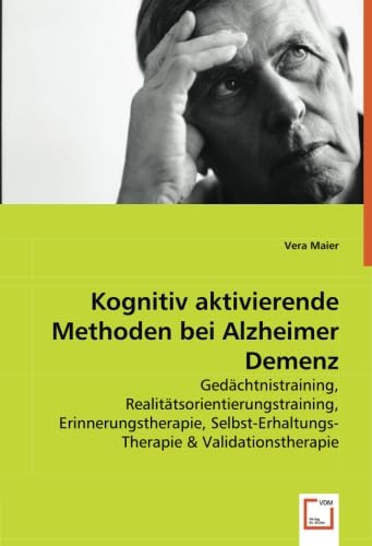 Kognitiv aktivierende Methoden bei Alzheimer Demenz: Gedächtnistraining, Realitätsorientierungstraining, Erinnerungstherapie, Selbst-Erhaltungs-Therapie & Validationstherapie Medicine