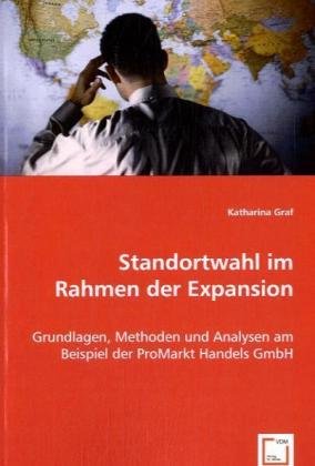 Standortwahl im Rahmen der Expansion: Grundlagen, Methoden und Analysen am Beispiel der ProMarkt Handels GmbH Law