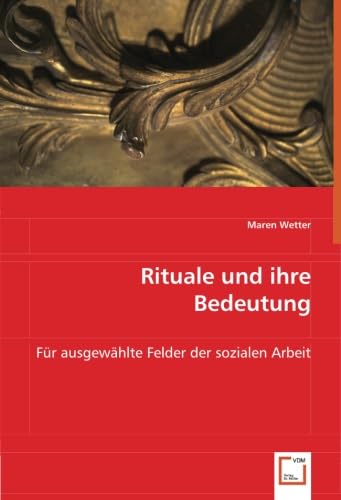 Rituale und ihre Bedeutung: Für ausgewählte Felder der sozialen Arbeit Social Sciences