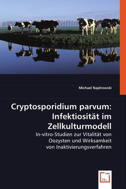 Cryptosporidium parvum: Infektiosität im Zellkulturmodell: In-vitro-Studien zur Vitalität von Oozysten und Wirksamkeit von Inaktivierungsverfahren Medicine