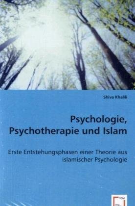 Psychologie, Psychotherapie und Islam: Erste Entstehungsphasen einer Theorie aus islamischer Psychologie Psychology