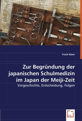 Zur Begründung der japanischen Schulmedizin im Japan der Meiji-Zeit: Vorgeschichte, Entscheidung, Folgen Politics & History