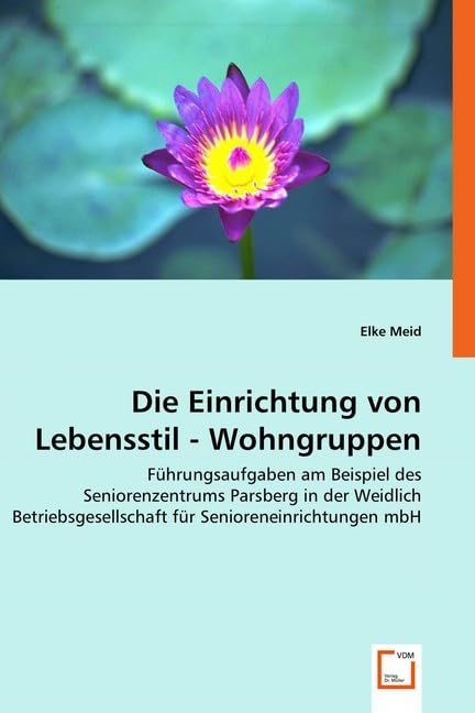 Die Einrichtung von Lebensstil - Wohngruppen: Führungsaufgaben am Beispiel des Seniorenzentrums Parsberg in der Weidlich Betriebsgesellschaft für Senioreneinrichtungen mbH Medicine