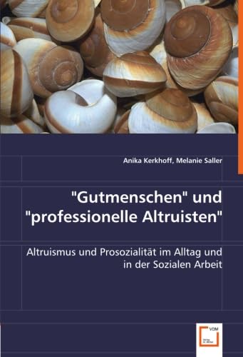 "Gutmenschen" und "professionelle Altruisten": Altruismus und Prosozialität im Alltag und in der Sozialen Arbeit Social Sciences
