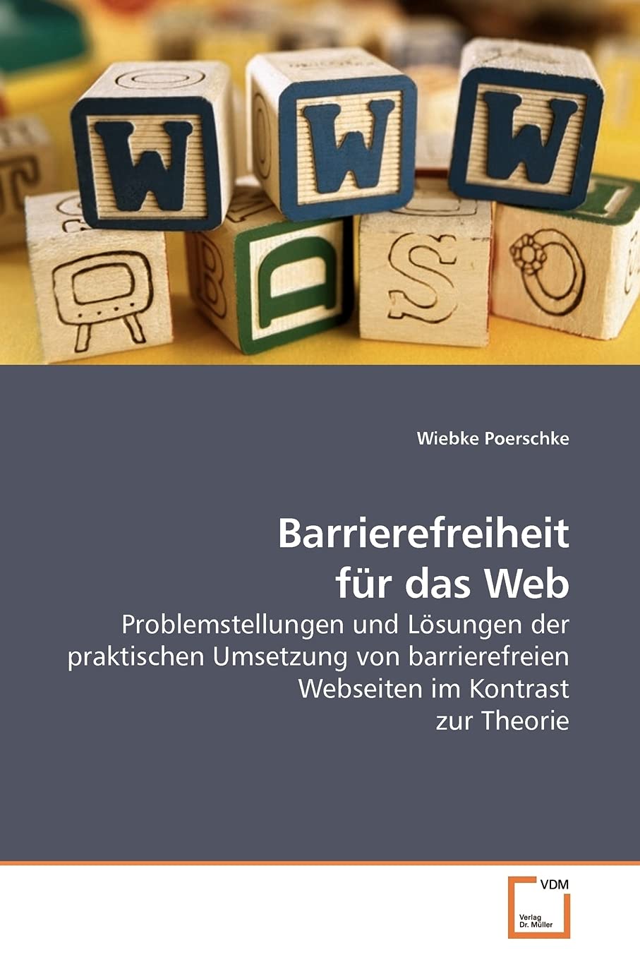 Barrierefreiheit für das Web: Problemstellungen und Lösungen der praktischen Umsetzung von barrierefreien Webseiten im Kontrast zur Theorie Computer Science