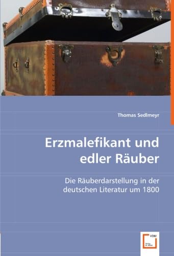 Erzmalefikant und edler Räuber: Die Räuberdarstellung in der deutschen Literatur um 1800 Social Sciences