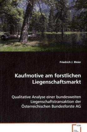 Kaufmotive am forstlichen Liegenschaftsmarkt: Qualitative Analyse einer bundesweitenLiegenschaftstransaktion der Österreichischen Bundesforste AG Business, Finance & Career