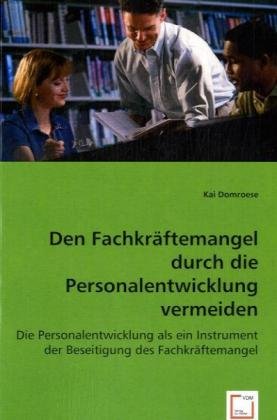 Den Fachkräftemangel durch die Personalentwicklung vermeiden: Die Personalentwicklung als ein Instrument der Beseitigung des Fachkräftemangel Law