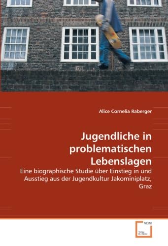 Jugendliche in problematischen Lebenslagen: Eine biographische Studie über Einstieg in und Ausstieg aus der Jugendkultur Jakominiplatz, Graz Education & Training