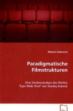 Paradigmatische Filmstrukturen: Eine Strukturanalyse des Werkes "Eyes Wide Shut" von Stanley Kubrick Art & Literature