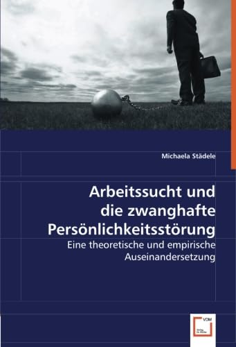 Arbeitssucht und die zwanghafte Persönlichkeitsstörung: Eine theoretische und empirische Auseinandersetzung book