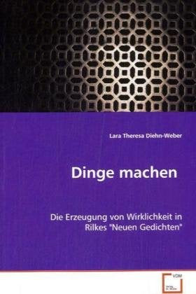 Dinge machen: Die Erzeugung von Wirklichkeit in Rilkes "Neuen Gedichten" Books