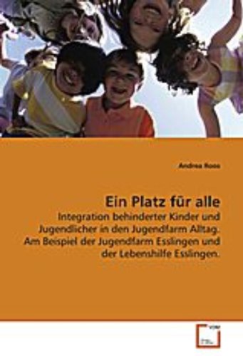 Ein Platz für alle: Integration behinderter Kinder und Jugendlicher in den Jugendfarm Alltag. Am Beispiel der Jugendfarm Esslingen und der Lebenshilfe Esslingen. Books