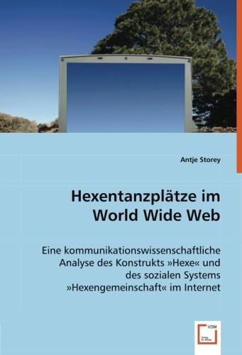 Hexentanzplätze im World Wide Web: Eine kommunikationswissenschaftliche Analyse des Konstrukts »Hexe« und des sozialen Systems »Hexengemeinschaft« im Internet Law