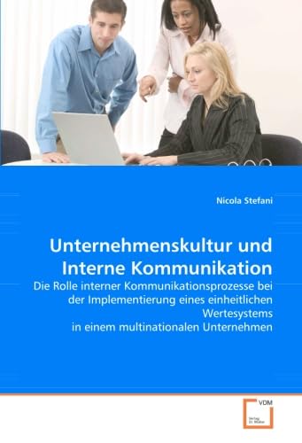Unternehmenskultur und Interne Kommunikation: Die Rolle interner Kommunikationsprozesse bei der Implementierung eines einheitlichen Wertesystems in einem multinationalen Unternehmen Law