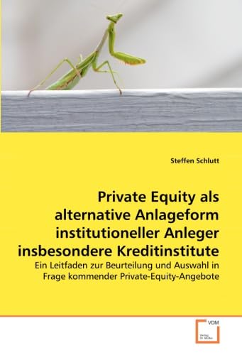 Private Equity als alternative Anlageform institutioneller Anleger insbesondere Kreditinstitute: Ein Leitfaden zur Beurteilung und Auswahl in Frage kommender Private-Equity-Angebote Law
