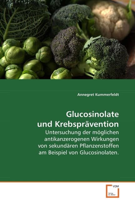 Glucosinolate und Krebsprävention: Untersuchung der möglichen antikanzerogenen Wirkungen von sekundären Pflanzenstoffen am Beispiel von Glucosinolaten. Medicine