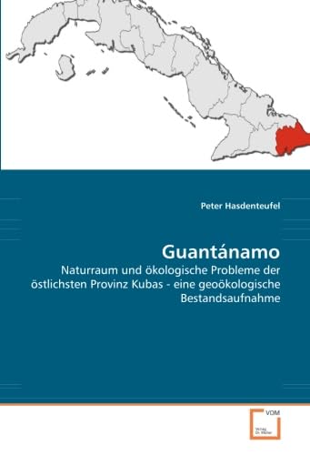 Guantánamo: Naturraum und ökologische Probleme der östlichsten Provinz Kubas - eine geoökologische Bestandsaufnahme Geology & Geography