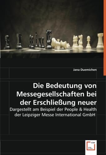 Die Bedeutung von Messegesellschaften bei der Erschließung neuer Märkte: Dargestellt am Beispiel der People & Health der Leipziger Messe International GmbH Law