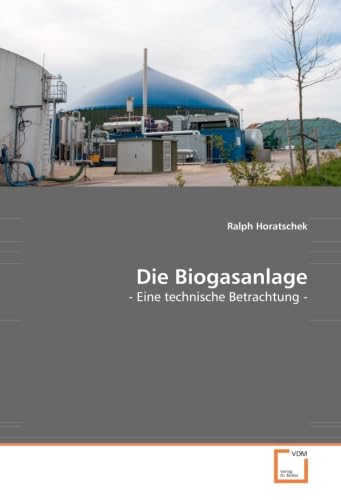 Die Biogasanlage: - Eine technische Betrachtung - Business & Technology