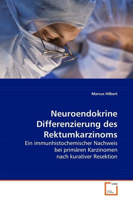 Neuroendokrine Differenzierung des Rektumkarzinoms: Ein immunhistochemischer Nachweis bei primären Karzinomen nach kurativer Resektion Medicine