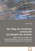Der Weg des Kreativen untersucht am Beispiel des Kritzels: Bedeutung und Analyse von Empfindungsbildernals eine Vorstufe des landschaftsarchitektonischen Entwerfens Business & Technology