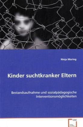 Kinder suchtkranker Eltern: Bestandsaufnahme und sozialpädagogischeInterventionsmöglichkeiten Social Sciences