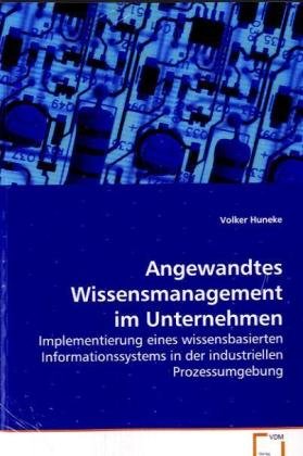 Angewandtes Wissensmanagement im Unternehmen: Implementierung eines wissensbasiertenInformationssystems in der industriellen Prozessumgebung Law