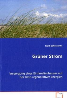 Grüner Strom: Versorgung eines Einfamilienhauses auf der Basis regenerativer Energien Business & Technology