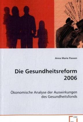Die Gesundheitsreform 2006: Ökonomische Analyse der Auswirkungen des Gesundheitsfonds Law