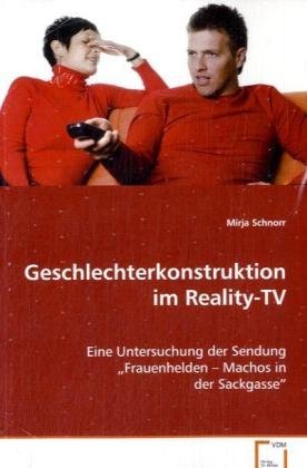 Geschlechterkonstruktion im Reality-TV: Eine Untersuchung der Sendung "Frauenhelden - Machosin der Sackgasse" Film, Art & Culture