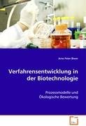 Verfahrensentwicklung in der Biotechnologie: Prozessmodelle und Ökologische Bewertung Natural Sciences