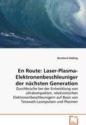 En Route: Laser-Plasma-Elektronenbeschleuniger dernächsten Generation: Durchbrüche bei der Entwicklung von ultrakompakten,relativistischen ... auf Basisvon Terawatt-Laserpulsen und Plasmen Natural Sciences