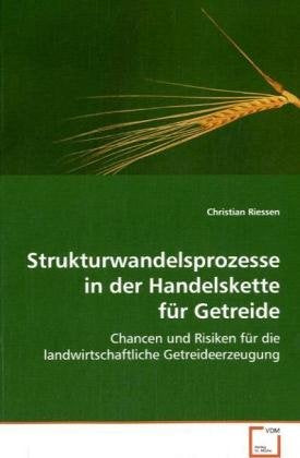 Strukturwandelsprozesse in der Handelskette für Getreide: Chancen und Risiken für die landwirtschaftlicheGetreideerzeugung Natural Sciences
