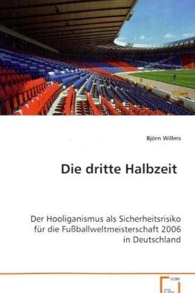 Die dritte Halbzeit: Der Hooliganismus als Sicherheitsrisiko für die Fußballweltmeisterschaft 2006 in Deutschland Law