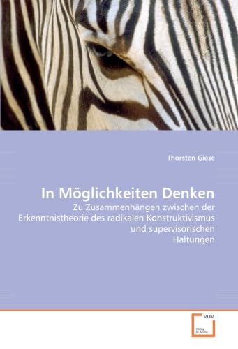 In Möglichkeiten Denken: Zu Zusammenhängen zwischen der Erkenntnistheorie des radikalen Konstruktivismus und supervisorischen Haltungen Philosophy