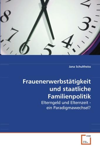 Frauenerwerbstätigkeit und staatliche Familienpolitik: Elterngeld und Elternzeit - ein Paradigmawechsel? Law