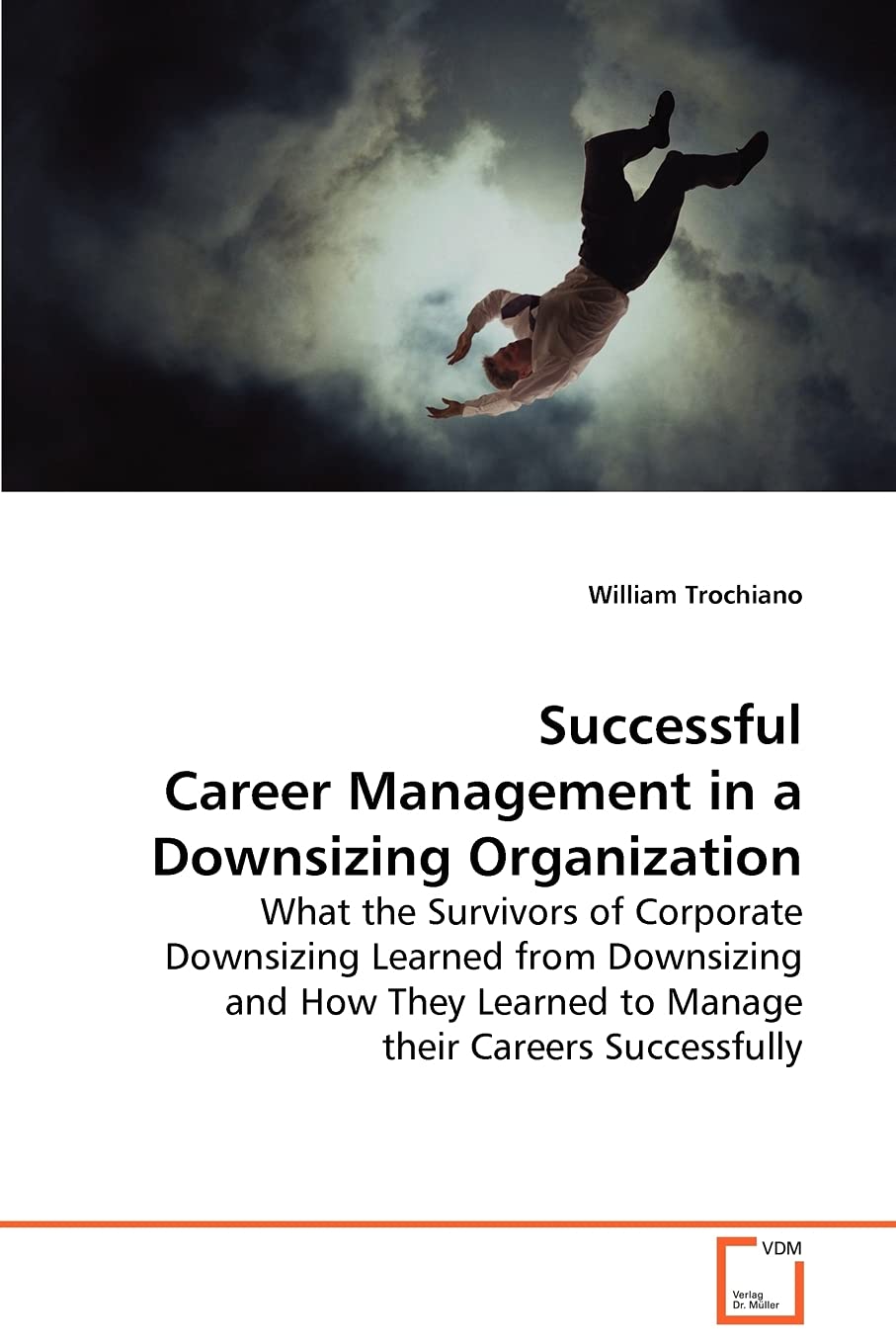Successful Career Management in a Downsizing Organization: What the Survivors of Corporate Downsizing Learnedfrom Downsizing and How They Learned to Manage theirCareers Successfully Business, Finance & Career