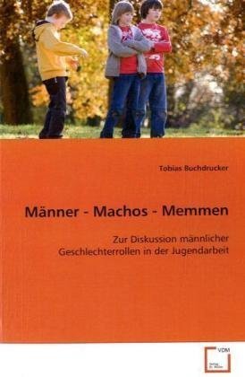 Männer - Machos - Memmen: Zur Diskussion männlicher Geschlechterrollen in derJugendarbeit Social Sciences