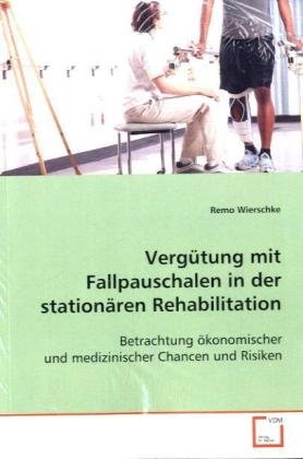 Vergütung mit Fallpauschalen in der stationären Rehabilitation: Betrachtung ökonomischer und medizinischer Chancen und Risiken Law