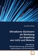 Ultradünne Glasfasern als Werkzeug zur Kopplung von Licht und Materie: Herstellung, Mikrostrukturierung, Dünnschicht- Spektroskopie und Resonatorbau Books