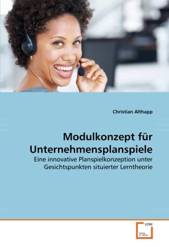 Modulkonzept für Unternehmensplanspiele: Eine innovative Planspielkonzeption unter Gesichtspunkten situierter Lerntheorie Law