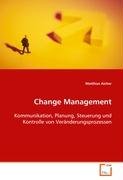 Change Management: Kommunikation, Planung, Steuerung und Kontrolle von Veränderungsprozessen Law