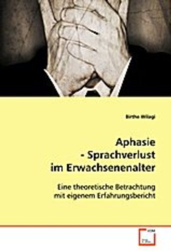 Aphasie - Sprachverlust im Erwachsenenalter: Eine theoretische Betrachtung mit eigenem Erfahrungsbericht Business & Technology